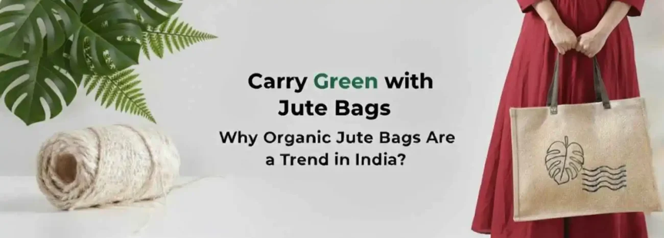 Banner with text "Carry Green with Jute Bags. Why Organic Jute Bags Are a Trend in India?" Shows a person holding an organic jute tote bag.