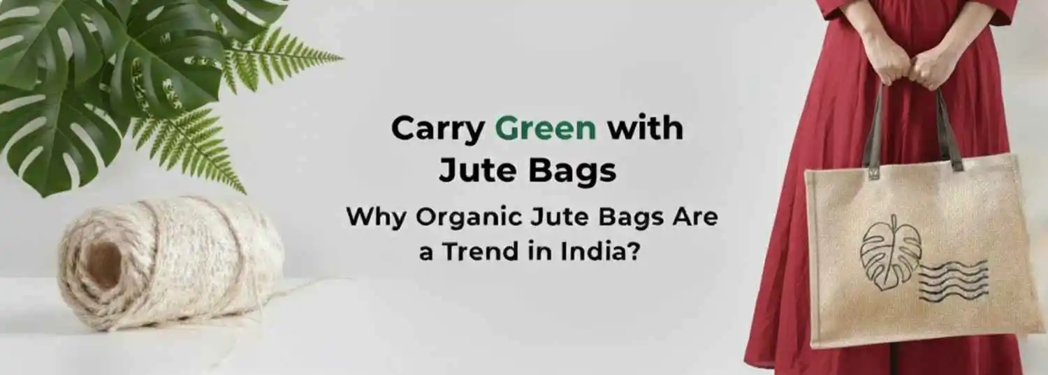 Banner with text "Carry Green with Jute Bags. Why Organic Jute Bags Are a Trend in India?" Shows a person holding an organic jute tote bag.